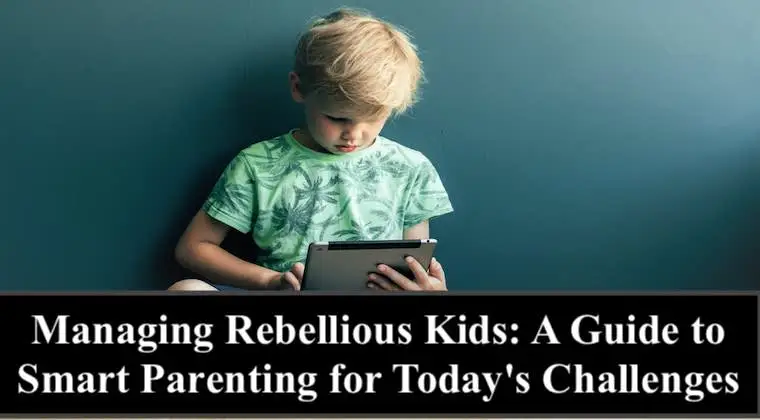 Managing Rebellious Kids: A Guide to Smart Parenting for Today's Challenges