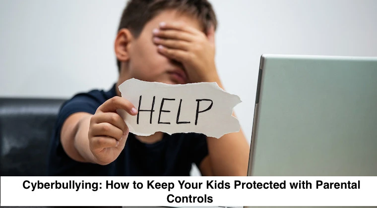 Cyberbullying: How to Keep Your Kids Protected with Parental Controls