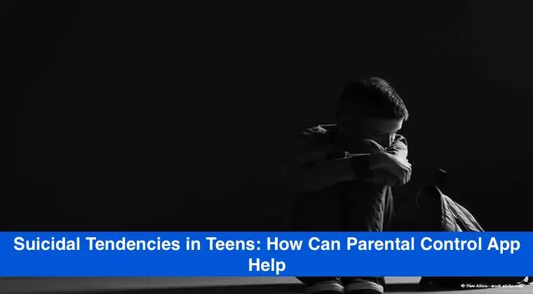 Suicidal Tendencies in Teens: How Can Parental Control App Help?
