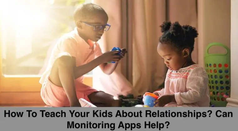 How To Teach Your Kids About Relationships? Can Monitoring Apps Help?