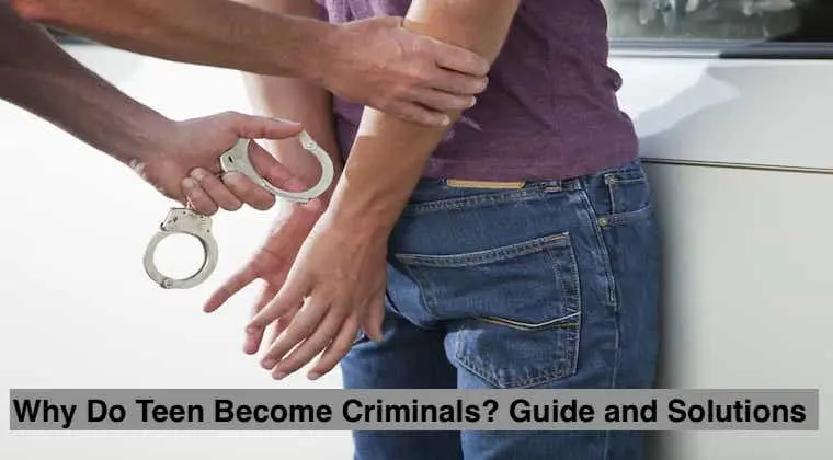 Why Do Teen Become Criminals? Guide and Solutions