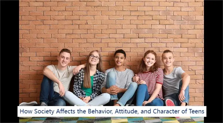 How Society Affects the Behavior, Attitude, and Character of Teens