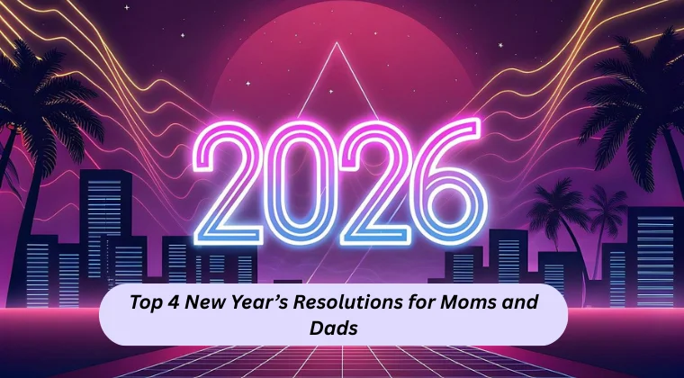 Top 4 New Year’s Resolutions for Moms and Dads