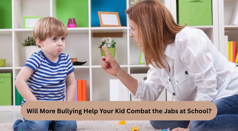 Will More Bullying Help Your Kid Combat the Jabs at School?