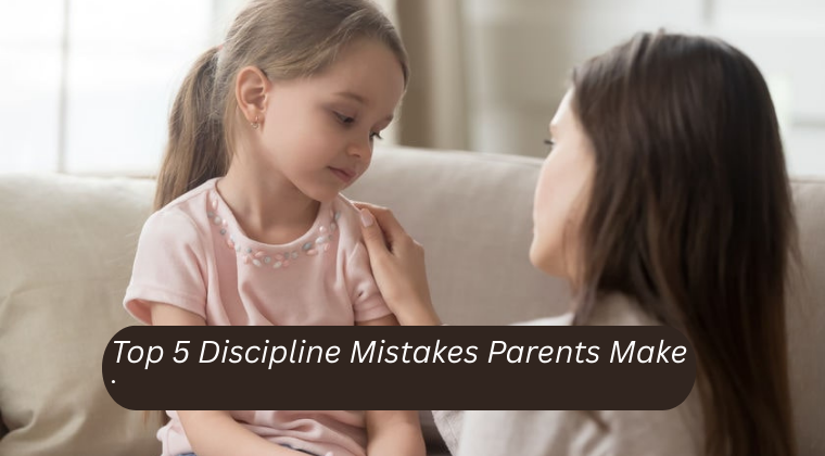 Top 5 Discipline Mistakes Parents Make